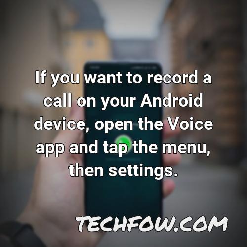 if you want to record a call on your android device open the voice app and tap the menu then settings