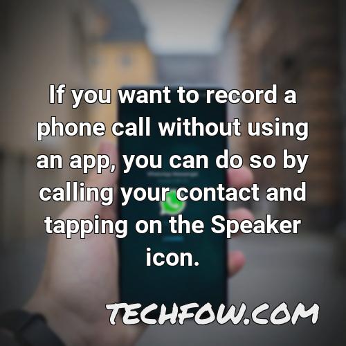 if you want to record a phone call without using an app you can do so by calling your contact and tapping on the speaker icon