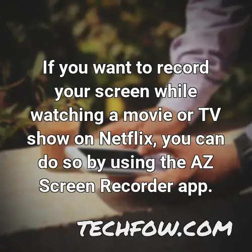 if you want to record your screen while watching a movie or tv show on netflix you can do so by using the az screen recorder app