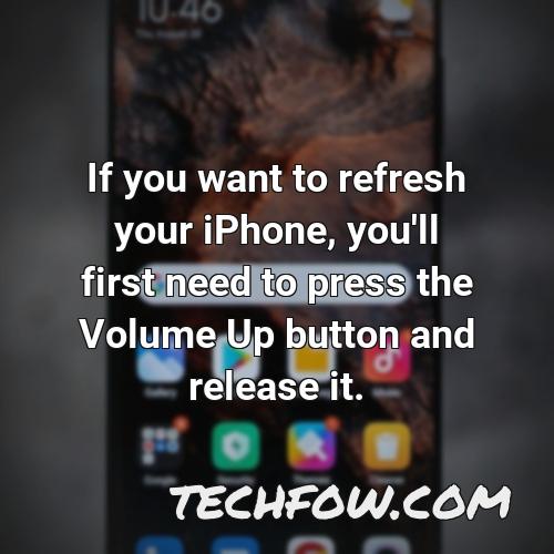 if you want to refresh your iphone you ll first need to press the volume up button and release it