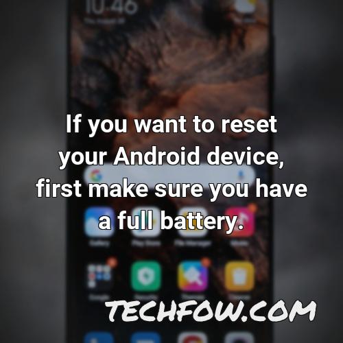 if you want to reset your android device first make sure you have a full battery