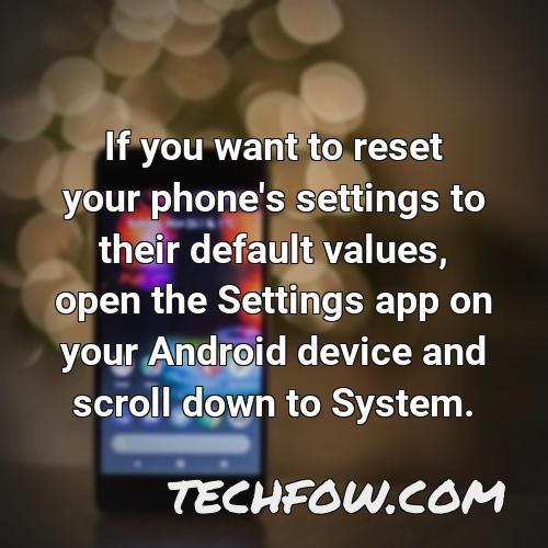 if you want to reset your phone s settings to their default values open the settings app on your android device and scroll down to system