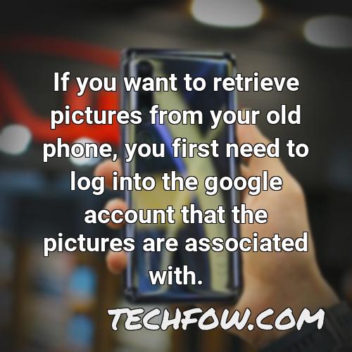 if you want to retrieve pictures from your old phone you first need to log into the google account that the pictures are associated with