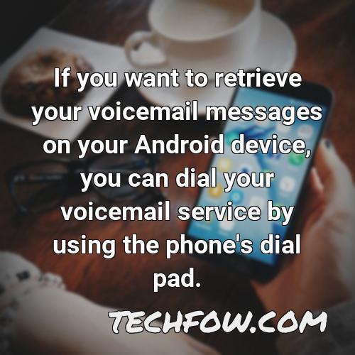 if you want to retrieve your voicemail messages on your android device you can dial your voicemail service by using the phone s dial pad