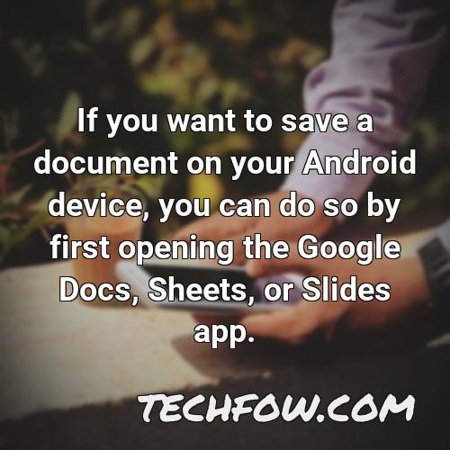 if you want to save a document on your android device you can do so by first opening the google docs sheets or slides app