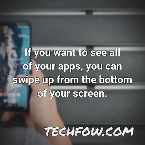 if you want to see all of your apps you can swipe up from the bottom of your screen