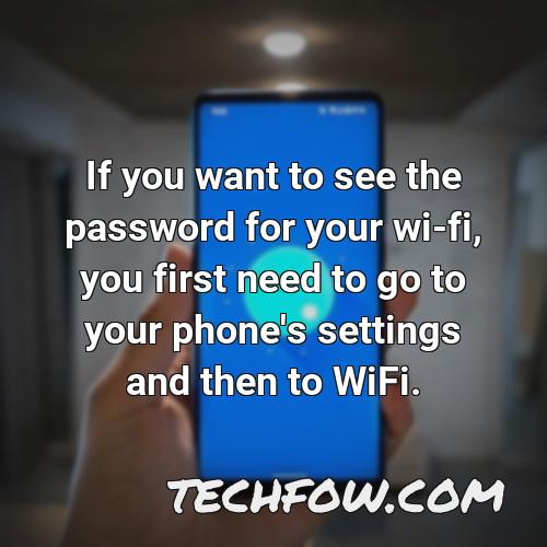 if you want to see the password for your wi fi you first need to go to your phone s settings and then to wifi