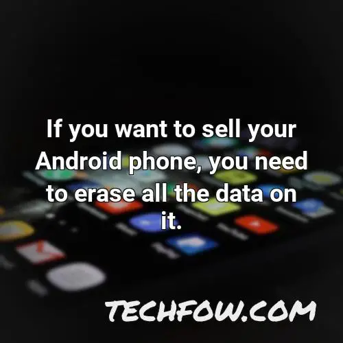 if you want to sell your android phone you need to erase all the data on it