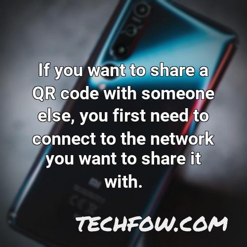 if you want to share a qr code with someone else you first need to connect to the network you want to share it with
