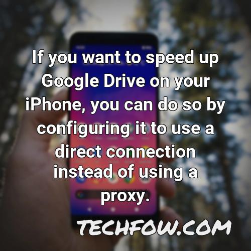 if you want to speed up google drive on your iphone you can do so by configuring it to use a direct connection instead of using a