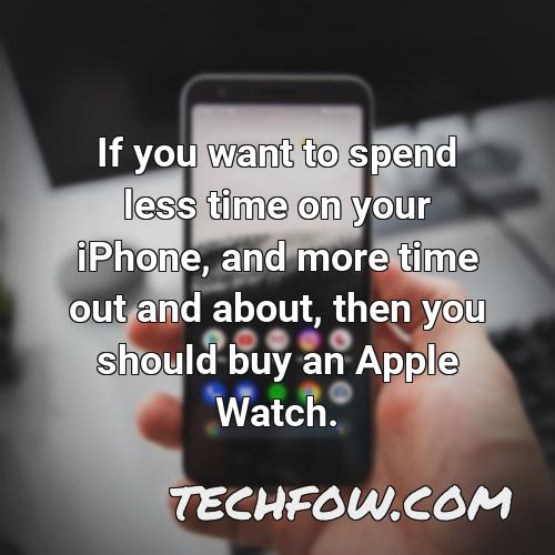 if you want to spend less time on your iphone and more time out and about then you should buy an apple watch 1