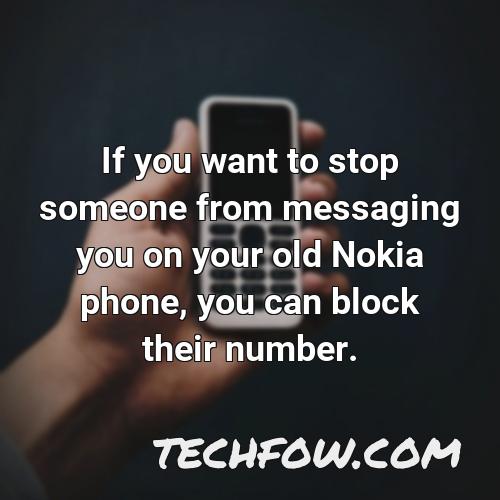 if you want to stop someone from messaging you on your old nokia phone you can block their number