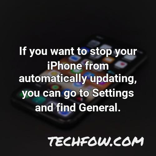 if you want to stop your iphone from automatically updating you can go to settings and find general