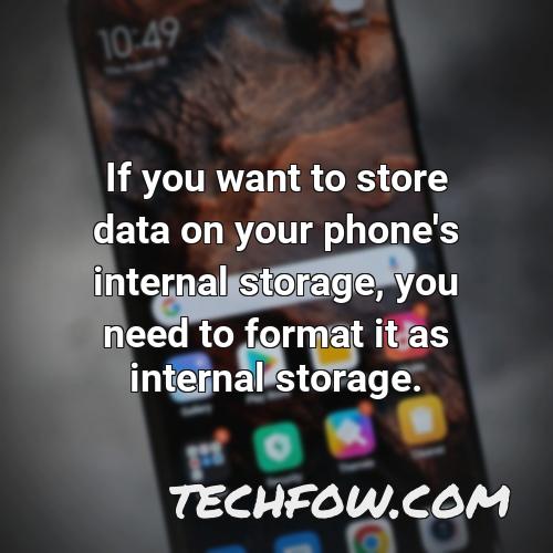 if you want to store data on your phone s internal storage you need to format it as internal storage
