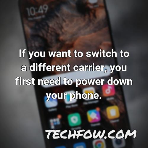 if you want to switch to a different carrier you first need to power down your phone