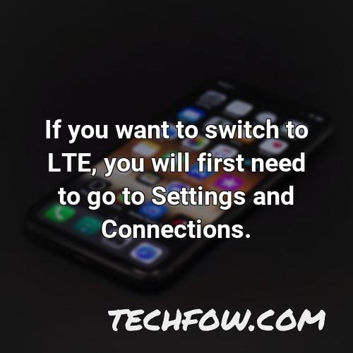 if you want to switch to lte you will first need to go to settings and connections