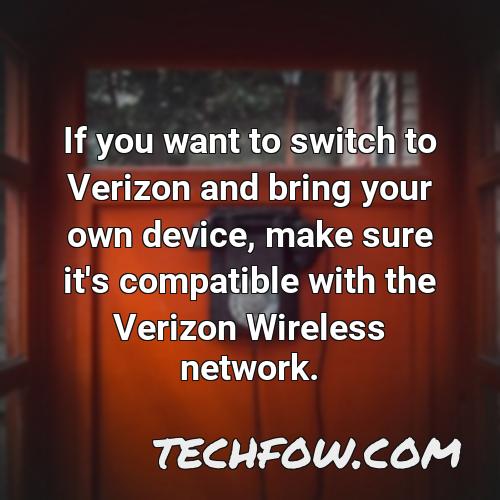 if you want to switch to verizon and bring your own device make sure it s compatible with the verizon wireless network