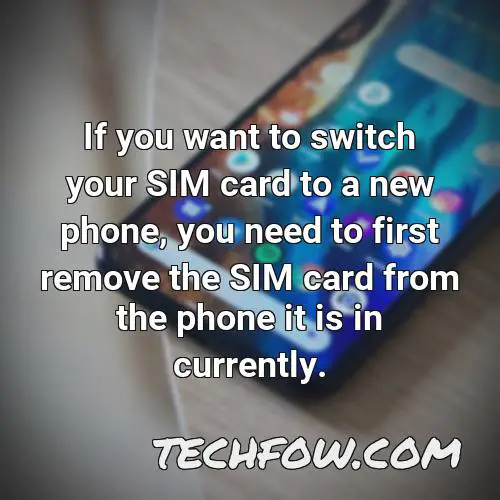 if you want to switch your sim card to a new phone you need to first remove the sim card from the phone it is in currently