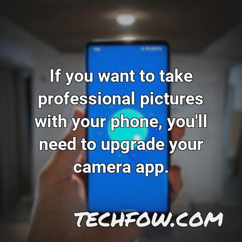 if you want to take professional pictures with your phone you ll need to upgrade your camera app