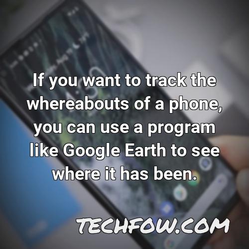 if you want to track the whereabouts of a phone you can use a program like google earth to see where it has been