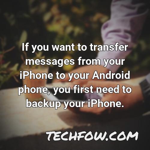 if you want to transfer messages from your iphone to your android phone you first need to backup your iphone