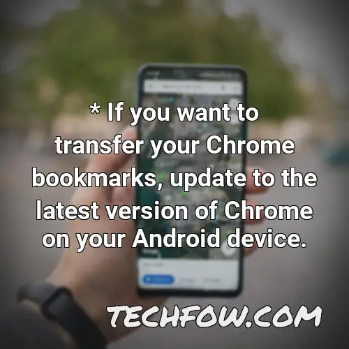 if you want to transfer your chrome bookmarks update to the latest version of chrome on your android device 3