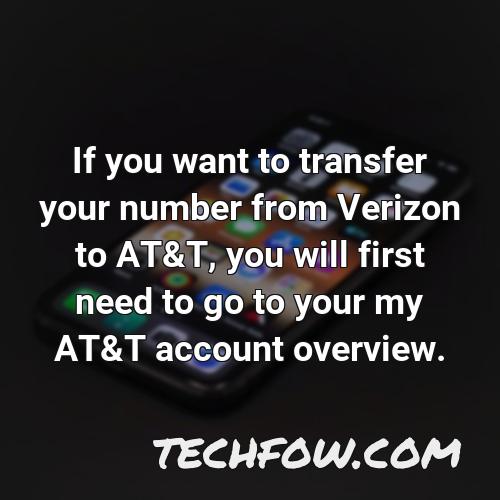 if you want to transfer your number from verizon to at t you will first need to go to your my at t account overview