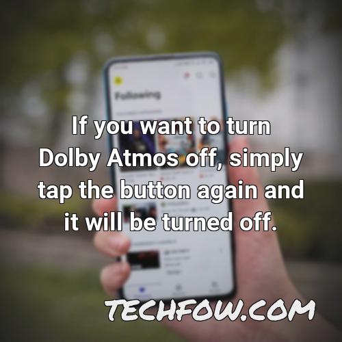 if you want to turn dolby atmos off simply tap the button again and it will be turned off