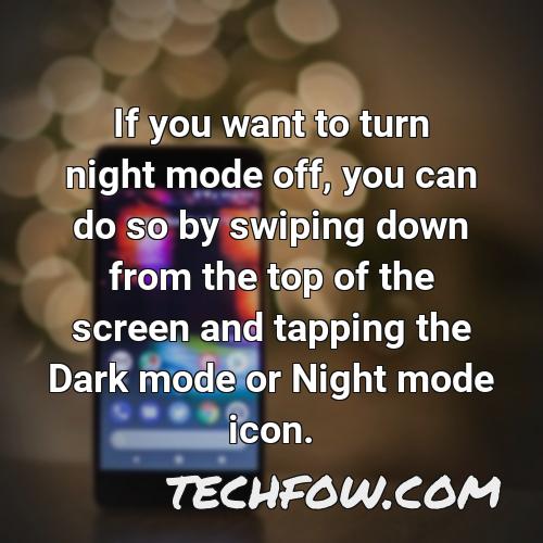 if you want to turn night mode off you can do so by swiping down from the top of the screen and tapping the dark mode or night mode icon