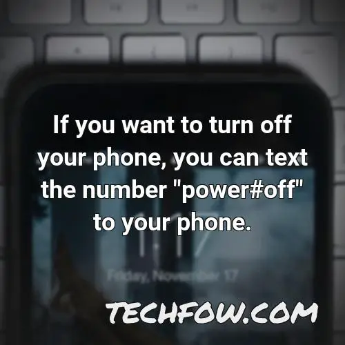 if you want to turn off your phone you can text the number power off to your phone
