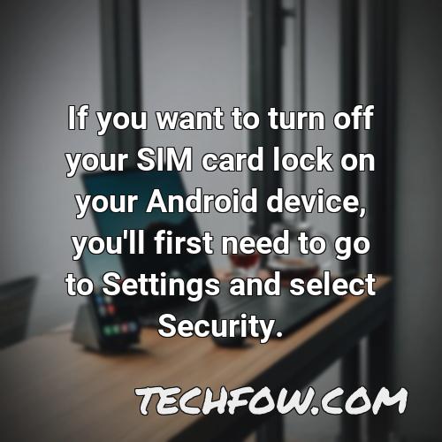if you want to turn off your sim card lock on your android device you ll first need to go to settings and select security