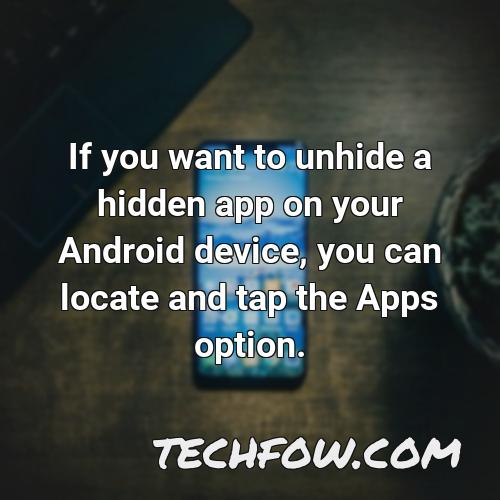 if you want to unhide a hidden app on your android device you can locate and tap the apps option