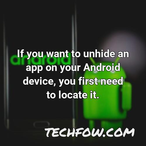 if you want to unhide an app on your android device you first need to locate it
