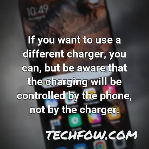 if you want to use a different charger you can but be aware that the charging will be controlled by the phone not by the charger