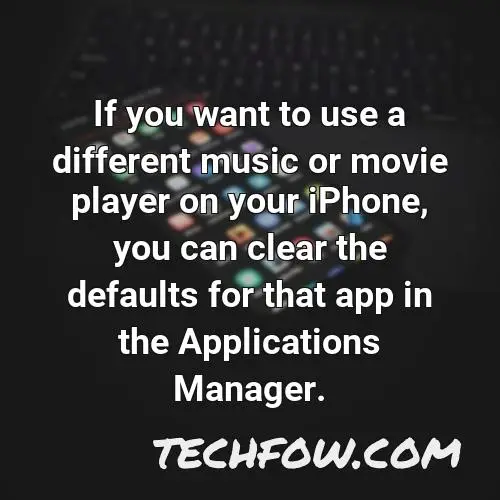 if you want to use a different music or movie player on your iphone you can clear the defaults for that app in the applications manager