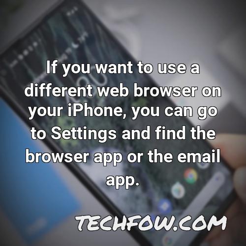 if you want to use a different web browser on your iphone you can go to settings and find the browser app or the email app