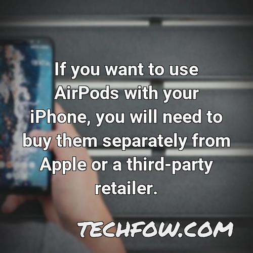 if you want to use airpods with your iphone you will need to buy them separately from apple or a third party retailer 1