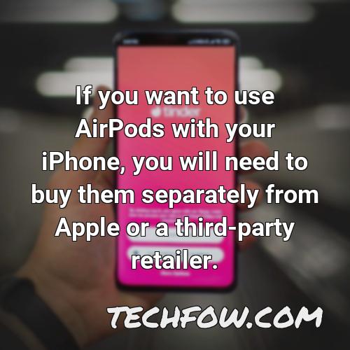 if you want to use airpods with your iphone you will need to buy them separately from apple or a third party retailer 2