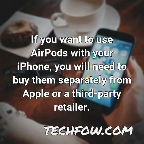 if you want to use airpods with your iphone you will need to buy them separately from apple or a third party retailer