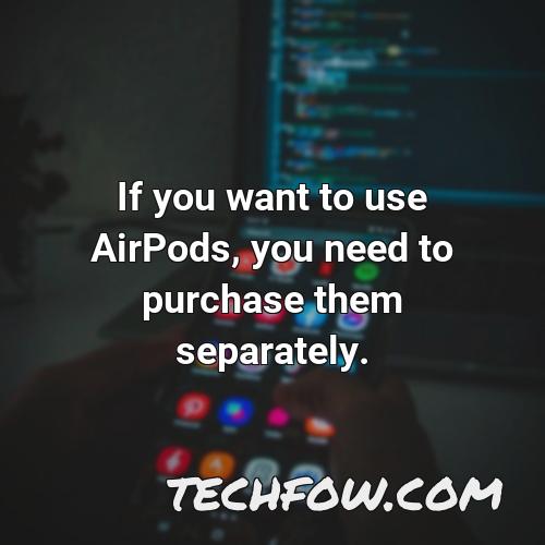 if you want to use airpods you need to purchase them separately