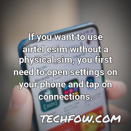 if you want to use airtel esim without a physical sim you first need to open settings on your phone and tap on connections
