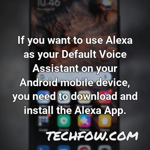 if you want to use alexa as your default voice assistant on your android mobile device you need to download and install the alexa app
