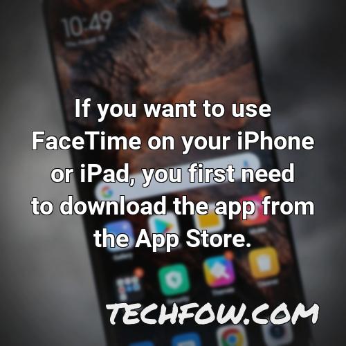if you want to use facetime on your iphone or ipad you first need to download the app from the app store