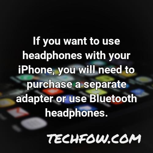 if you want to use headphones with your iphone you will need to purchase a separate adapter or use bluetooth headphones