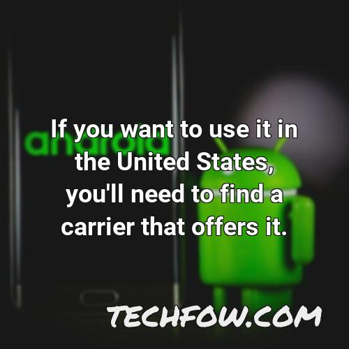 if you want to use it in the united states you ll need to find a carrier that offers it