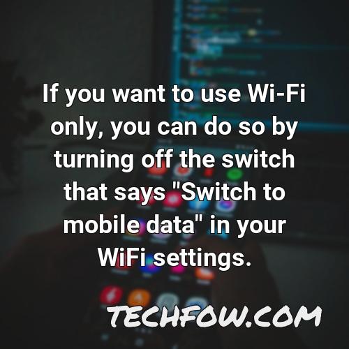 if you want to use wi fi only you can do so by turning off the switch that says switch to mobile data in your wifi settings