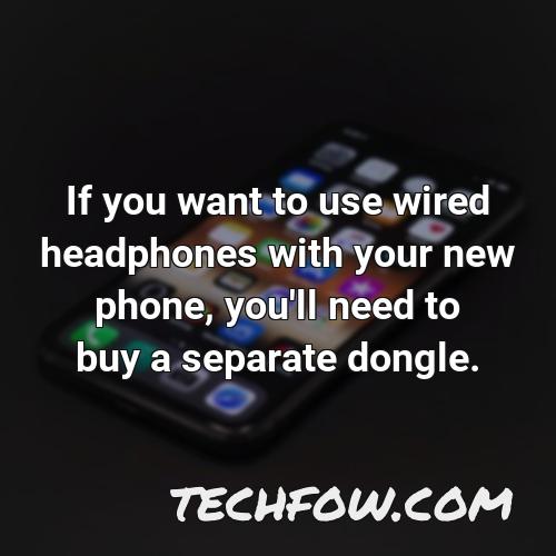if you want to use wired headphones with your new phone you ll need to buy a separate dongle