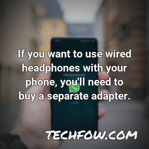 if you want to use wired headphones with your phone you ll need to buy a separate adapter