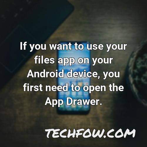 if you want to use your files app on your android device you first need to open the app drawer