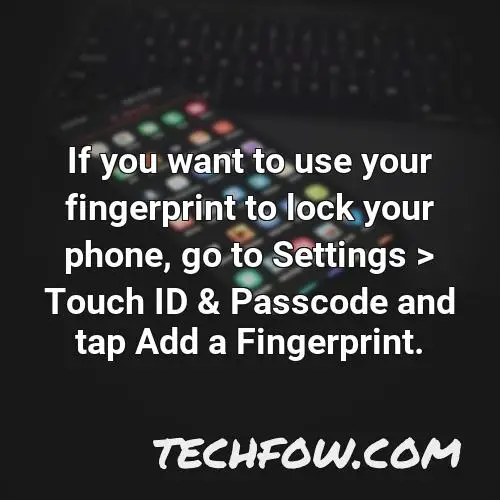 if you want to use your fingerprint to lock your phone go to settings touch id passcode and tap add a fingerprint
